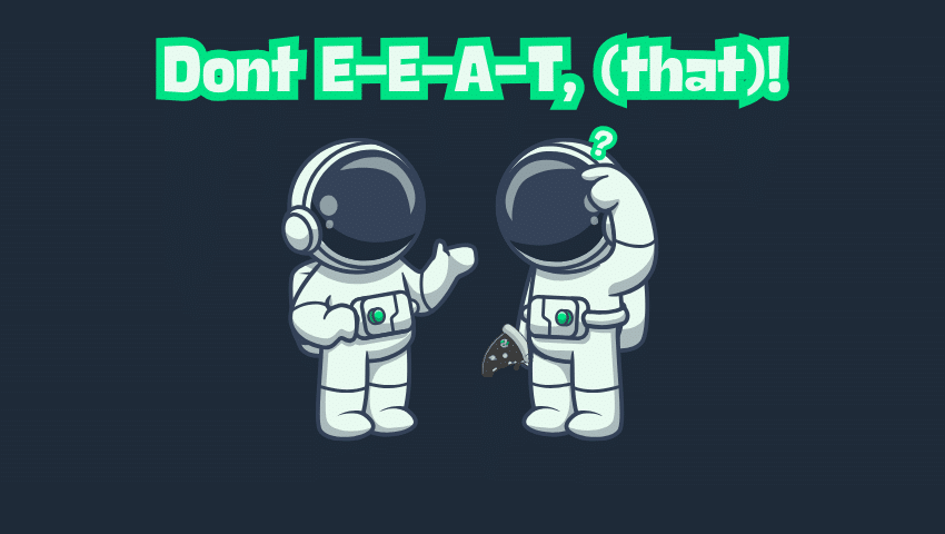 Dont E-E-A-T, (that)!
